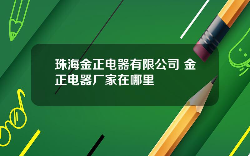 珠海金正电器有限公司 金正电器厂家在哪里